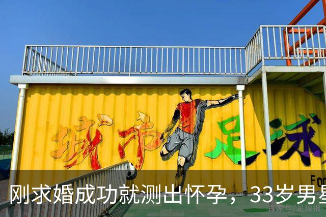 刚求婚成功就测出怀孕，33岁男星双喜临门